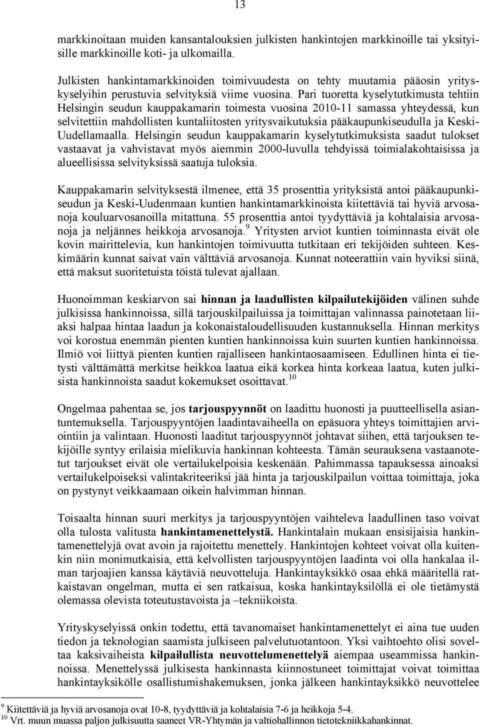 Pari tuoretta kyselytutkimusta tehtiin Helsingin seudun kauppakamarin toimesta vuosina 2010-11 samassa yhteydessä, kun selvitettiin mahdollisten kuntaliitosten yritysvaikutuksia pääkaupunkiseudulla