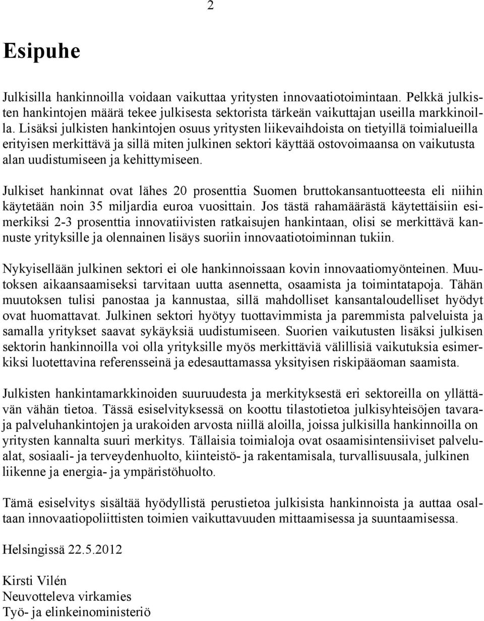 kehittymiseen. Julkiset hankinnat ovat lähes 20 prosenttia Suomen bruttokansantuotteesta eli niihin käytetään noin 35 miljardia euroa vuosittain.