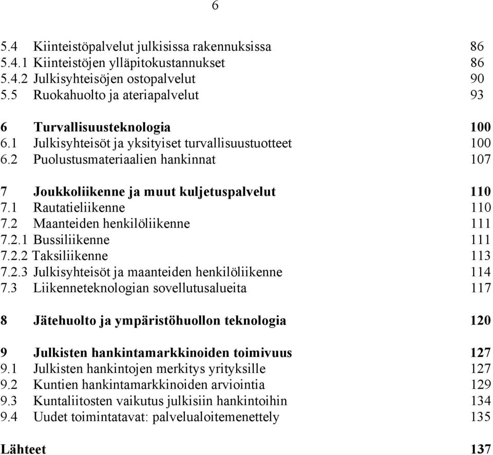 2 Puolustusmateriaalien hankinnat 107 7 Joukkoliikenne ja muut kuljetuspalvelut 110 7.1 Rautatieliikenne 110 7.2 Maanteiden henkilöliikenne 111 7.2.1 Bussiliikenne 111 7.2.2 Taksiliikenne 113 7.2.3 Julkisyhteisöt ja maanteiden henkilöliikenne 114 7.