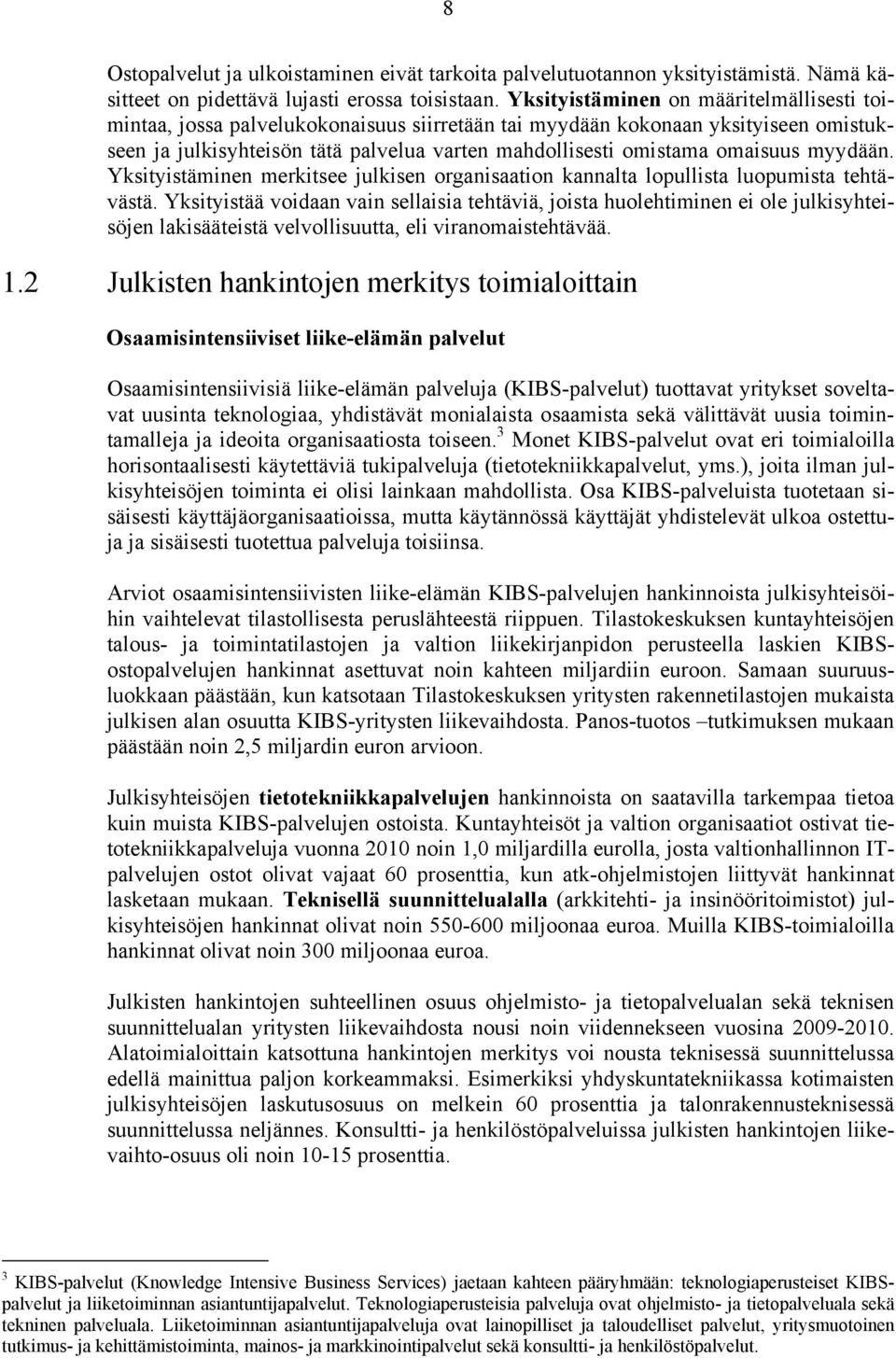 omaisuus myydään. Yksityistäminen merkitsee julkisen organisaation kannalta lopullista luopumista tehtävästä.