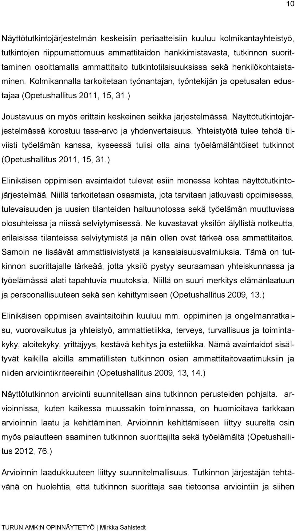 ) Joustavuus on myös erittäin keskeinen seikka järjestelmässä. Näyttötutkintojärjestelmässä korostuu tasa-arvo ja yhdenvertaisuus.