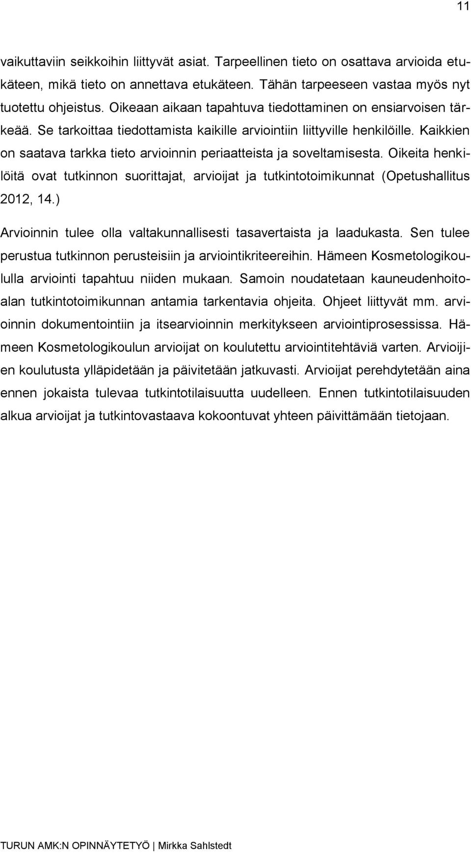 Kaikkien on saatava tarkka tieto arvioinnin periaatteista ja soveltamisesta. Oikeita henkilöitä ovat tutkinnon suorittajat, arvioijat ja tutkintotoimikunnat (Opetushallitus 2012, 14.