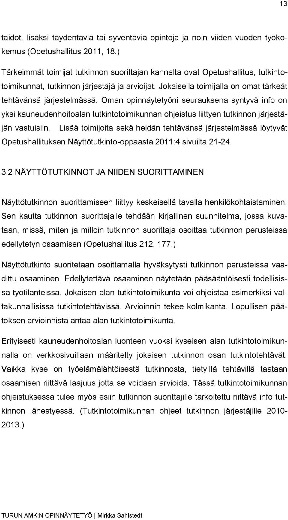 Oman opinnäytetyöni seurauksena syntyvä info on yksi kauneudenhoitoalan tutkintotoimikunnan ohjeistus liittyen tutkinnon järjestäjän vastuisiin.