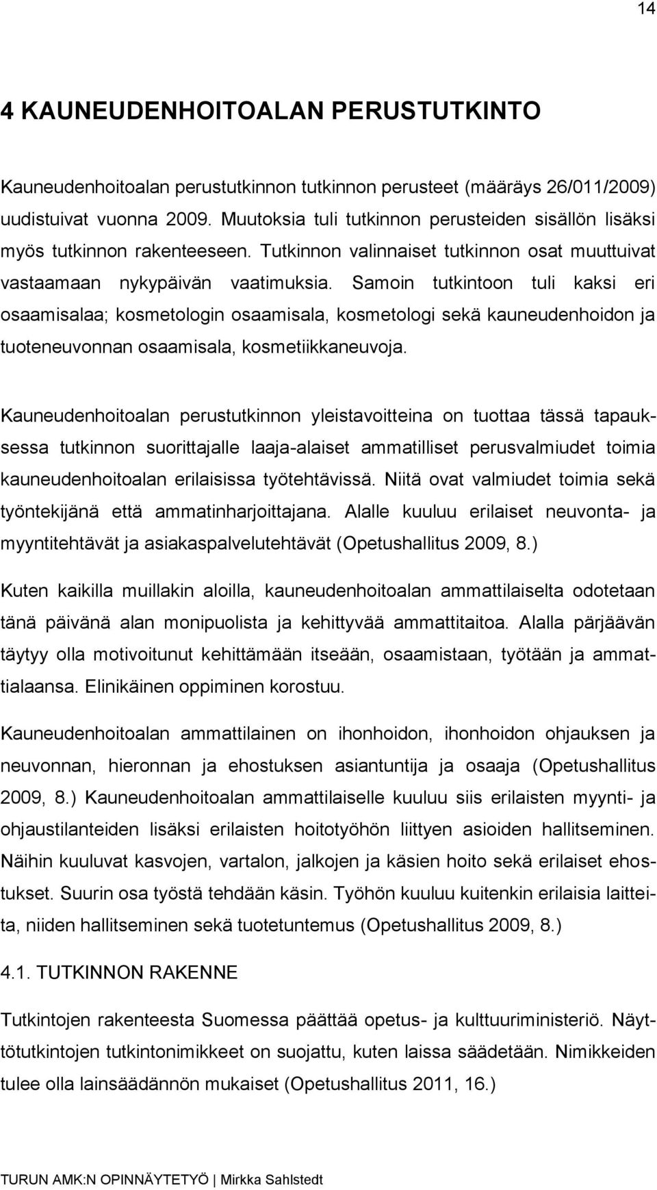 Samoin tutkintoon tuli kaksi eri osaamisalaa; kosmetologin osaamisala, kosmetologi sekä kauneudenhoidon ja tuoteneuvonnan osaamisala, kosmetiikkaneuvoja.