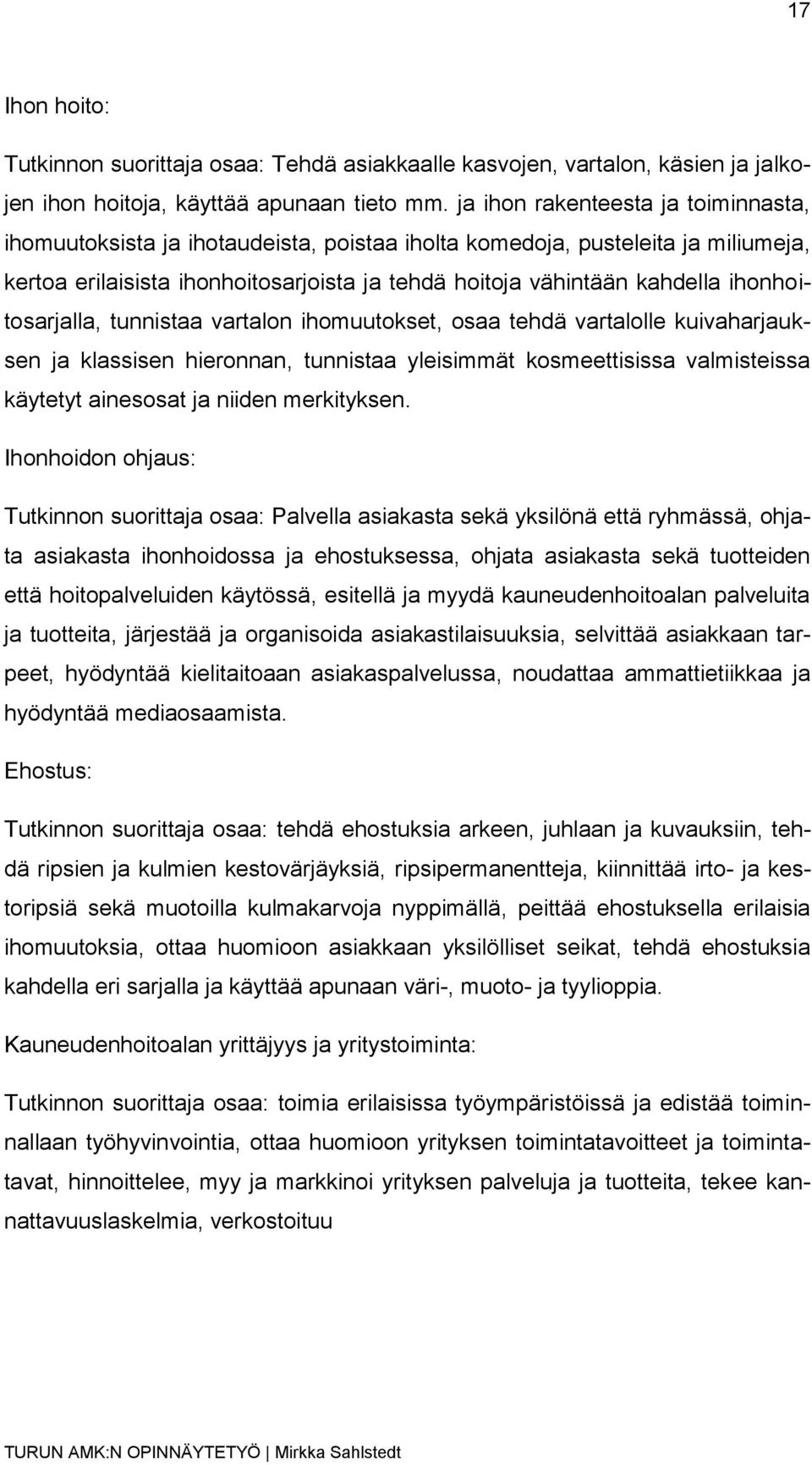 ihonhoitosarjalla, tunnistaa vartalon ihomuutokset, osaa tehdä vartalolle kuivaharjauksen ja klassisen hieronnan, tunnistaa yleisimmät kosmeettisissa valmisteissa käytetyt ainesosat ja niiden