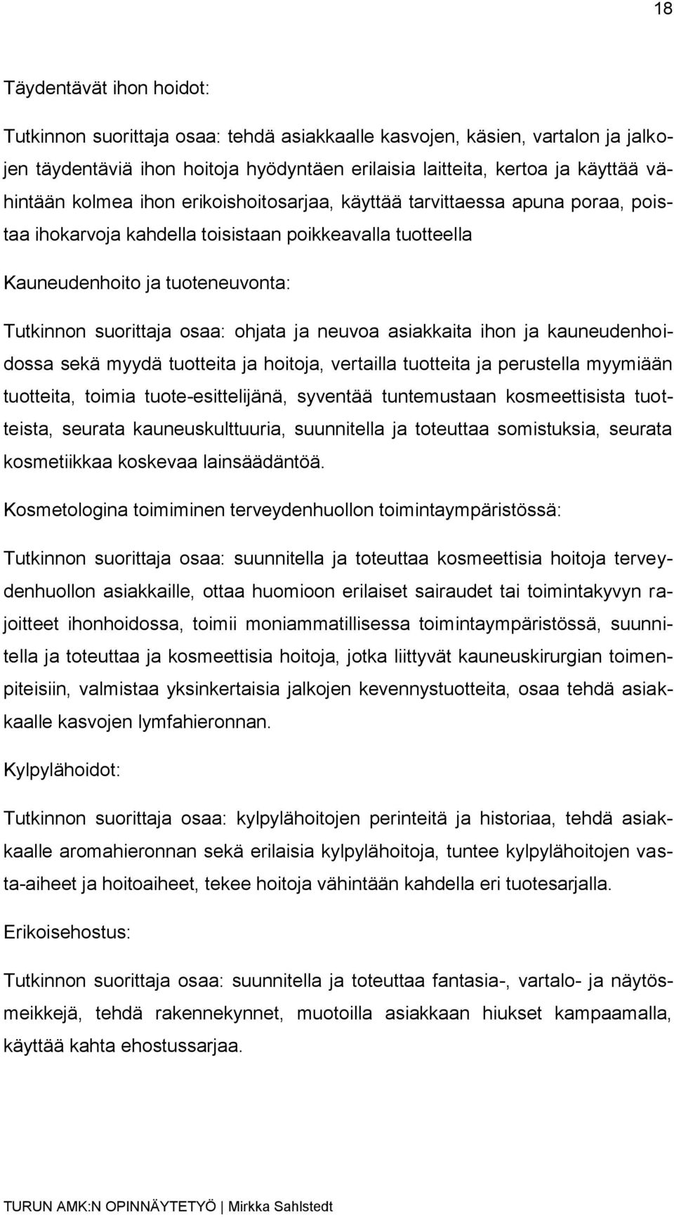 neuvoa asiakkaita ihon ja kauneudenhoidossa sekä myydä tuotteita ja hoitoja, vertailla tuotteita ja perustella myymiään tuotteita, toimia tuote-esittelijänä, syventää tuntemustaan kosmeettisista