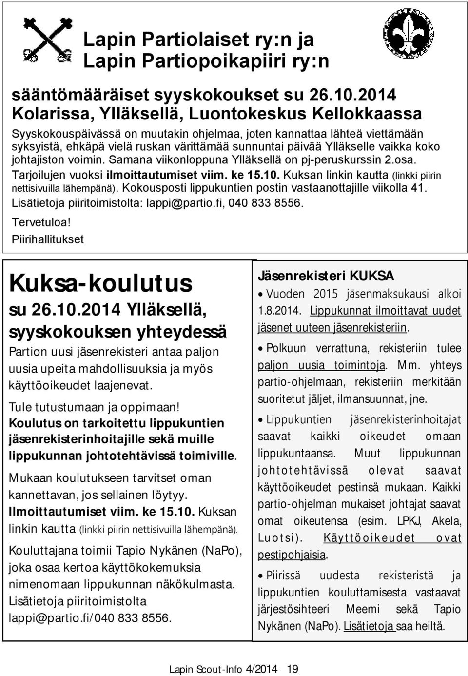 vaikka koko johtajiston voimin. Samana viikonloppuna Ylläksellä on pj-peruskurssin 2.osa. Tarjoilujen vuoksi ilmoittautumiset viim. ke 15.10.