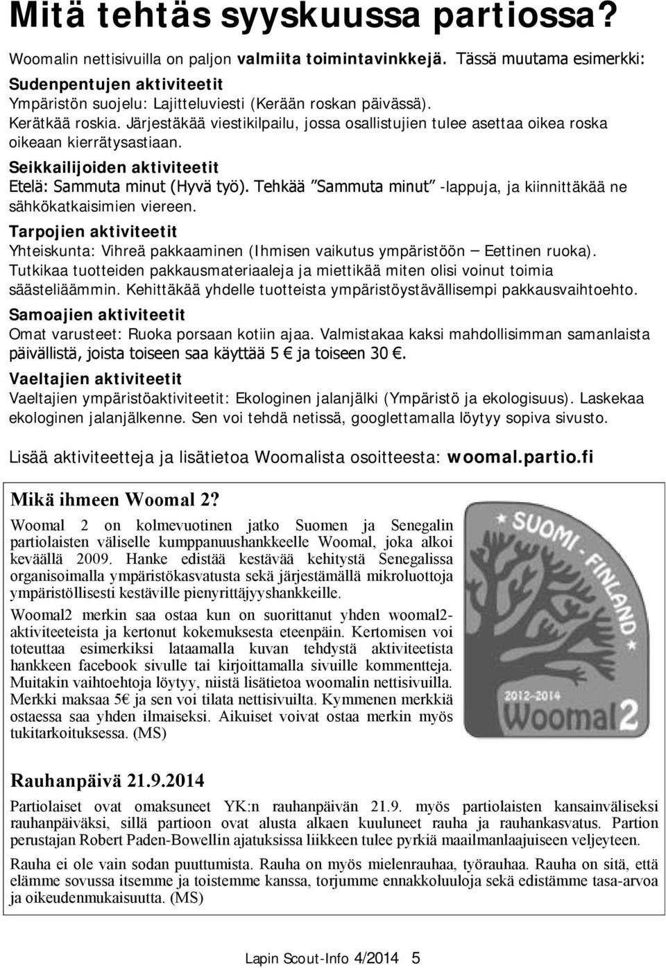 Järjestäkää viestikilpailu, jossa osallistujien tulee asettaa oikea roska oikeaan kierrätysastiaan. Seikkailijoiden aktiviteetit Etelä: Sammuta minut (Hyvä työ).