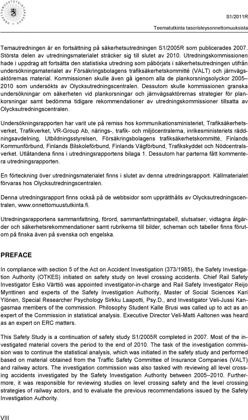 (VALT) och järnvägsaktörernas material. Kommissionen skulle även gå igenom alla de plankorsningsolyckor 2005 2010 som undersökts av Olycksutredningscentralen.