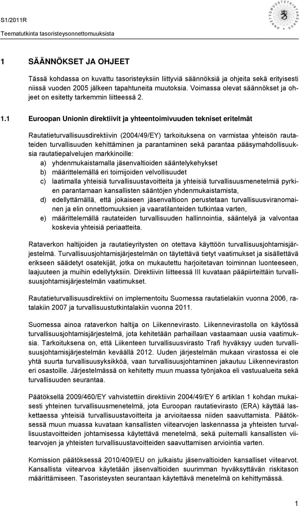 1 Euroopan Unionin direktiivit ja yhteentoimivuuden tekniset eritelmät Rautatieturvallisuusdirektiivin (2004/49/EY) tarkoituksena on varmistaa yhteisön rautateiden turvallisuuden kehittäminen ja