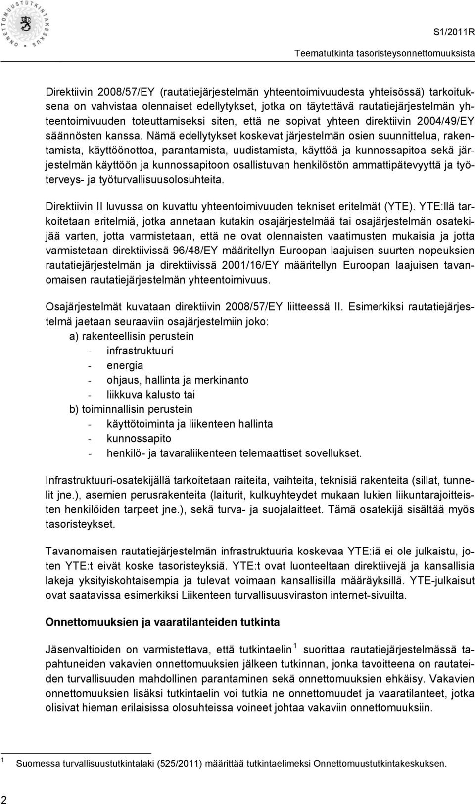 Nämä edellytykset koskevat järjestelmän osien suunnittelua, rakentamista, käyttöönottoa, parantamista, uudistamista, käyttöä ja kunnossapitoa sekä järjestelmän käyttöön ja kunnossapitoon osallistuvan