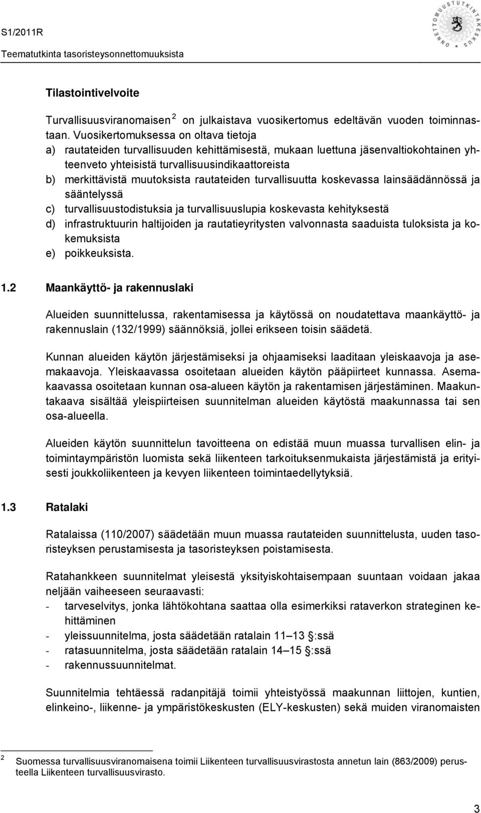 rautateiden turvallisuutta koskevassa lainsäädännössä ja sääntelyssä c) turvallisuustodistuksia ja turvallisuuslupia koskevasta kehityksestä d) infrastruktuurin haltijoiden ja rautatieyritysten