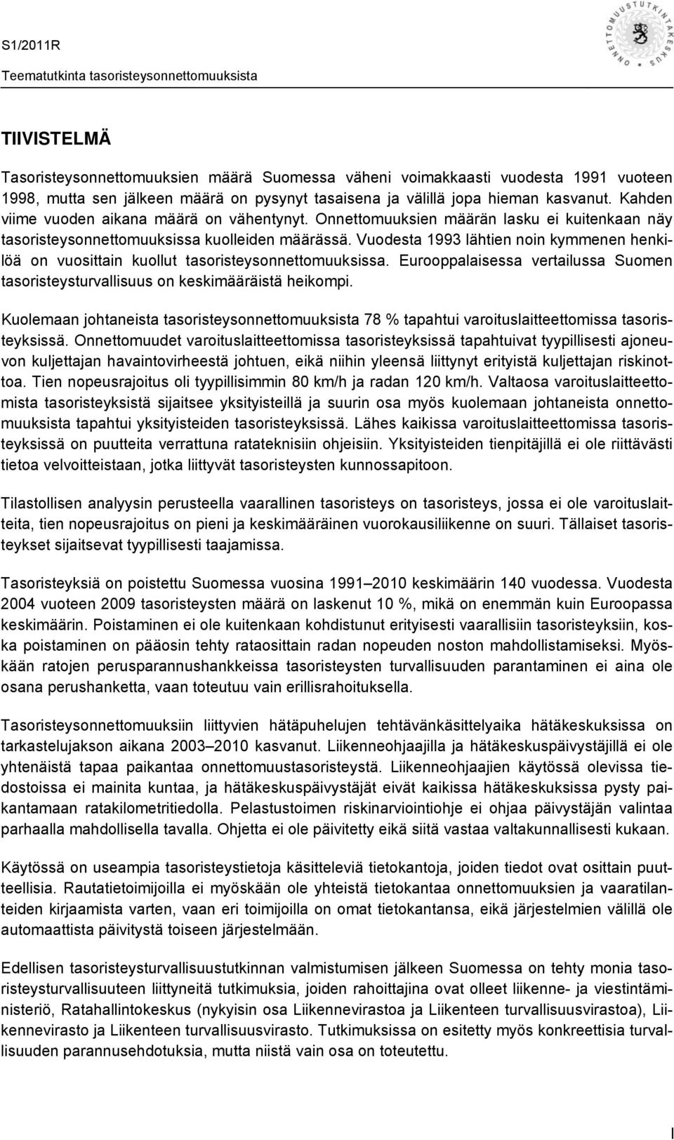 Vuodesta 1993 lähtien noin kymmenen henkilöä on vuosittain kuollut tasoristeysonnettomuuksissa. Eurooppalaisessa vertailussa Suomen tasoristeysturvallisuus on keskimääräistä heikompi.