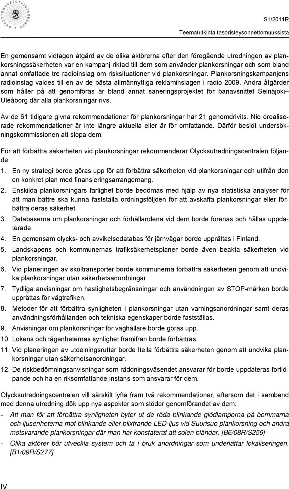 Andra åtgärder som håller på att genomföras är bland annat saneringsprojektet för banavsnittet Seinäjoki Uleåborg där alla plankorsningar rivs.