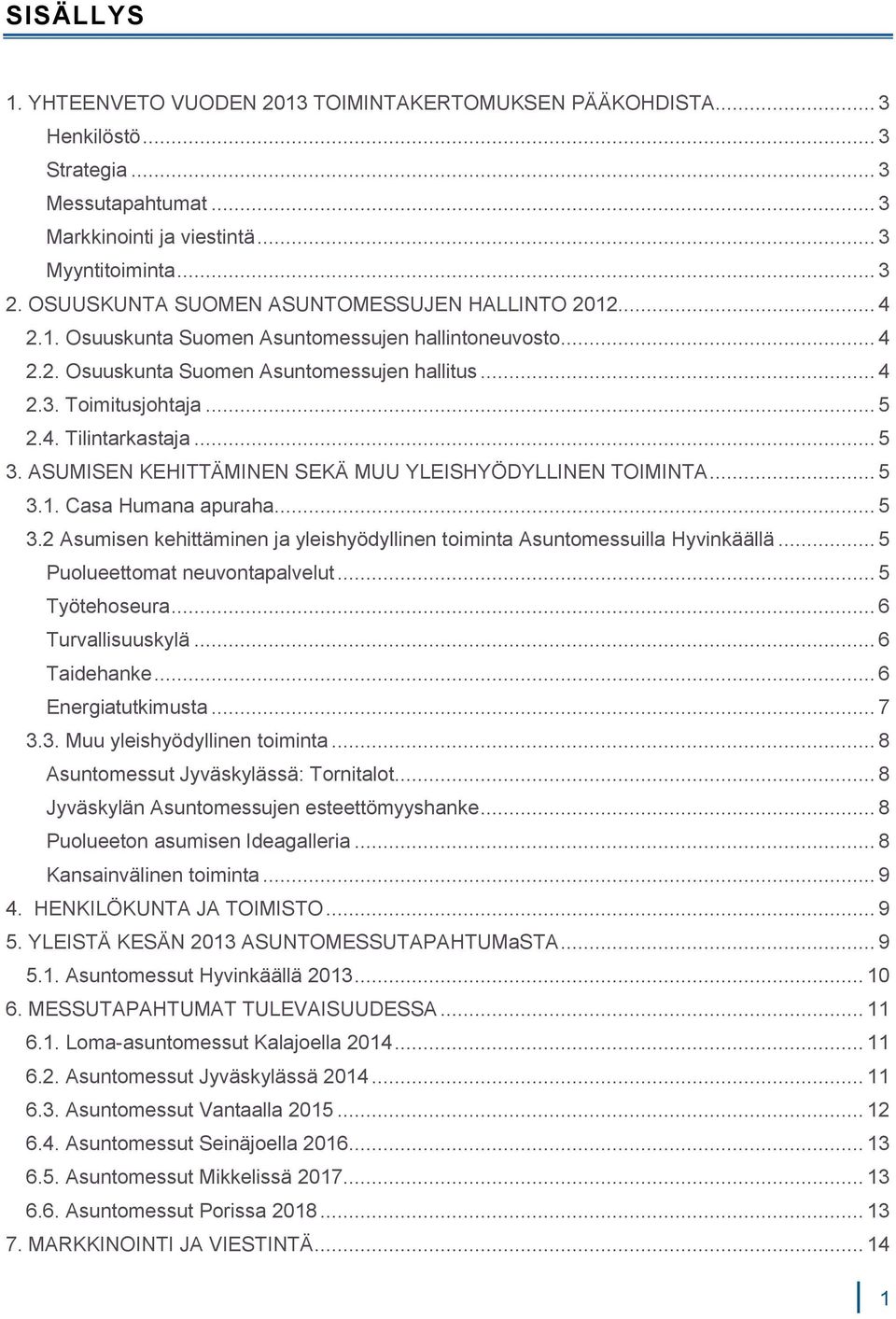 .. 5 3. ASUMISEN KEHITTÄMINEN SEKÄ MUU YLEISHYÖDYLLINEN TOIMINTA... 5 3.1. Casa Humana apuraha... 5 3.2 Asumisen kehittäminen ja yleishyödyllinen toiminta Asuntomessuilla Hyvinkäällä.