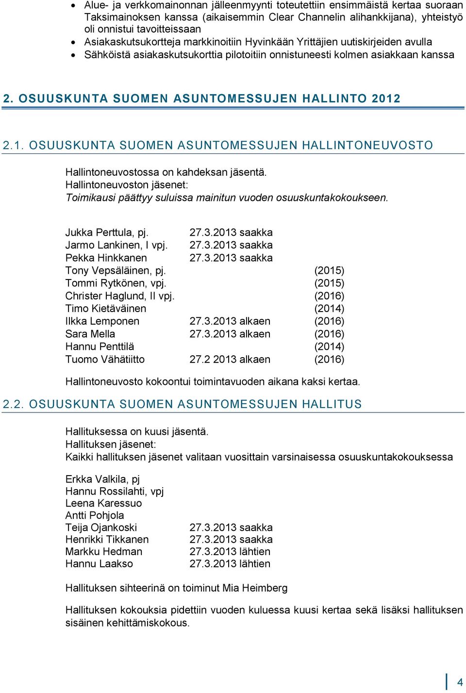 OSUUSKUNTA SUOMEN ASUNTOMESSUJEN HALLINTO 2012 2.1. OSUUSKUNTA SUOMEN ASUNTOMESSUJEN HALLINTONEUVOSTO Hallintoneuvostossa on kahdeksan jäsentä.