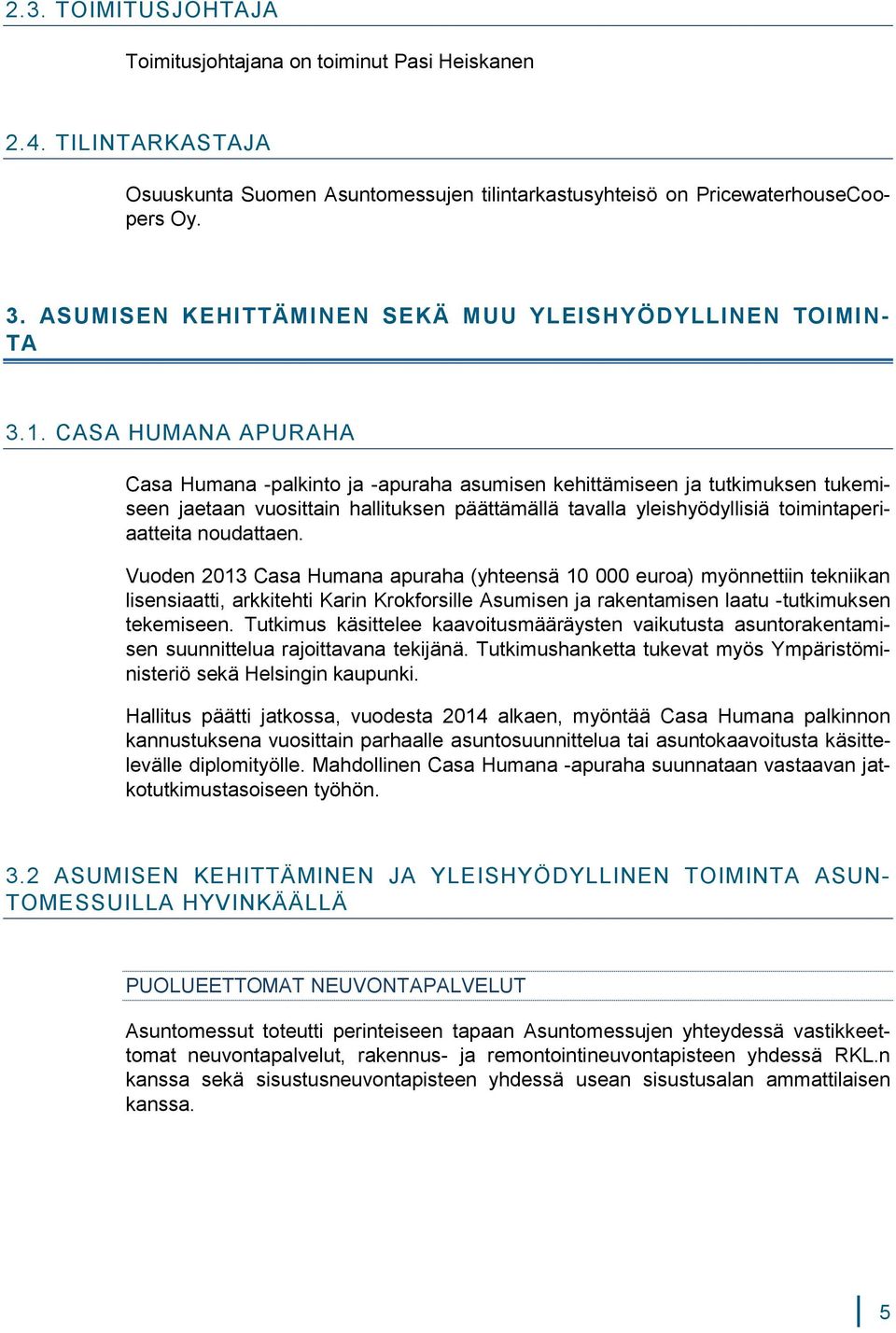 CASA HUMANA APURAHA Casa Humana -palkinto ja -apuraha asumisen kehittämiseen ja tutkimuksen tukemiseen jaetaan vuosittain hallituksen päättämällä tavalla yleishyödyllisiä toimintaperiaatteita