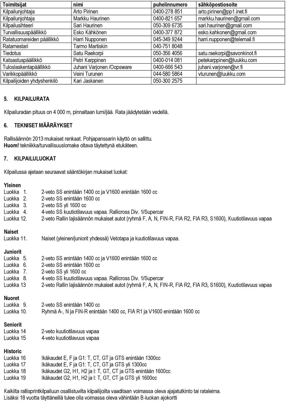 com Ratatuomareiden päällikkö Harri Nupponen 045-349 9244 harri.nupponen@telemail.fi Ratamestari Tarmo Martiskin 040-751 8048 Tiedotus Satu Raekorpi 050-356 4056 satu.raekorpi@savonkinot.