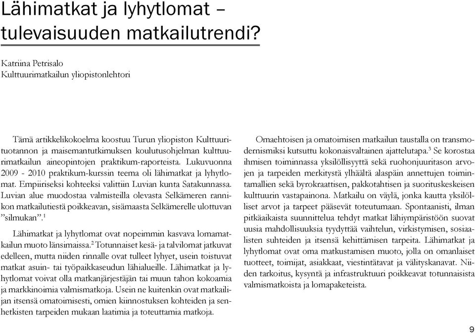 praktikum-raporteista. Lukuvuonna 2009-2010 praktikum-kurssin teema oli lähimatkat ja lyhytlomat. Empiiriseksi kohteeksi valittiin Luvian kunta Satakunnassa.