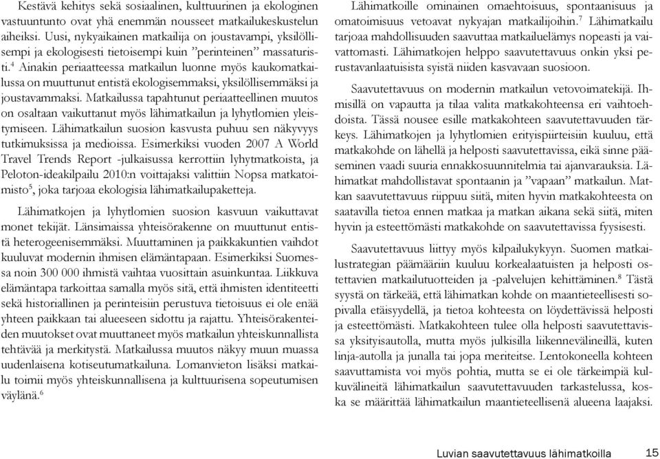 4 Ainakin periaatteessa matkailun luonne myös kaukomatkailussa on muuttunut entistä ekologisemmaksi, yksilöllisemmäksi ja joustavammaksi.