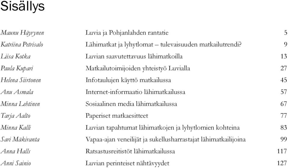 Asmala Internet-informaatio lähimatkailussa 57 Minna Lehtinen Sosiaalinen media lähimatkailussa 67 Tarja Aalto Paperiset matkaesitteet 77 Minna Kalli Luvian tapahtumat