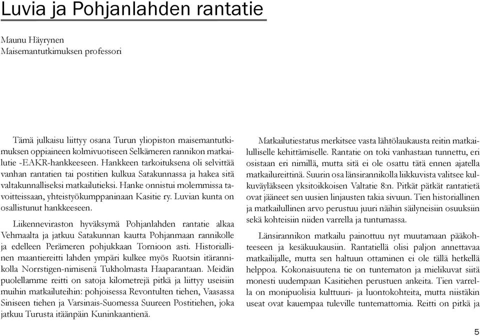 Hanke onnistui molemmissa tavoitteissaan, yhteistyökumppaninaan Kasitie ry. Luvian kunta on osallistunut hankkeeseen.