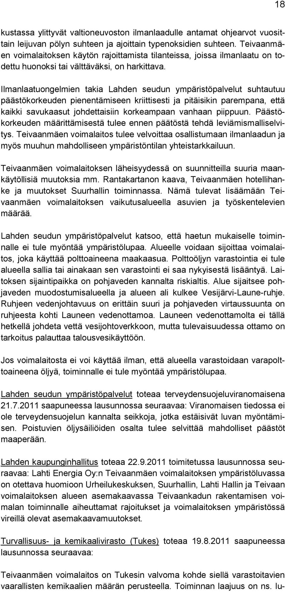 Ilmanlaatuongelmien takia Lahden seudun ympäristöpalvelut suhtautuu päästökorkeuden pienentämiseen kriittisesti ja pitäisikin parempana, että kaikki savukaasut johdettaisiin korkeampaan vanhaan