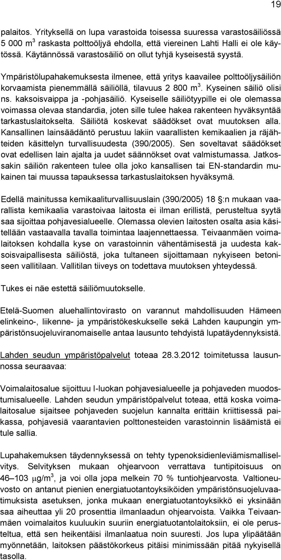 Kyseinen säiliö olisi ns. kaksoisvaippa ja -pohjasäiliö. Kyseiselle säiliötyypille ei ole olemassa voimassa olevaa standardia, joten sille tulee hakea rakenteen hyväksyntää tarkastuslaitokselta.