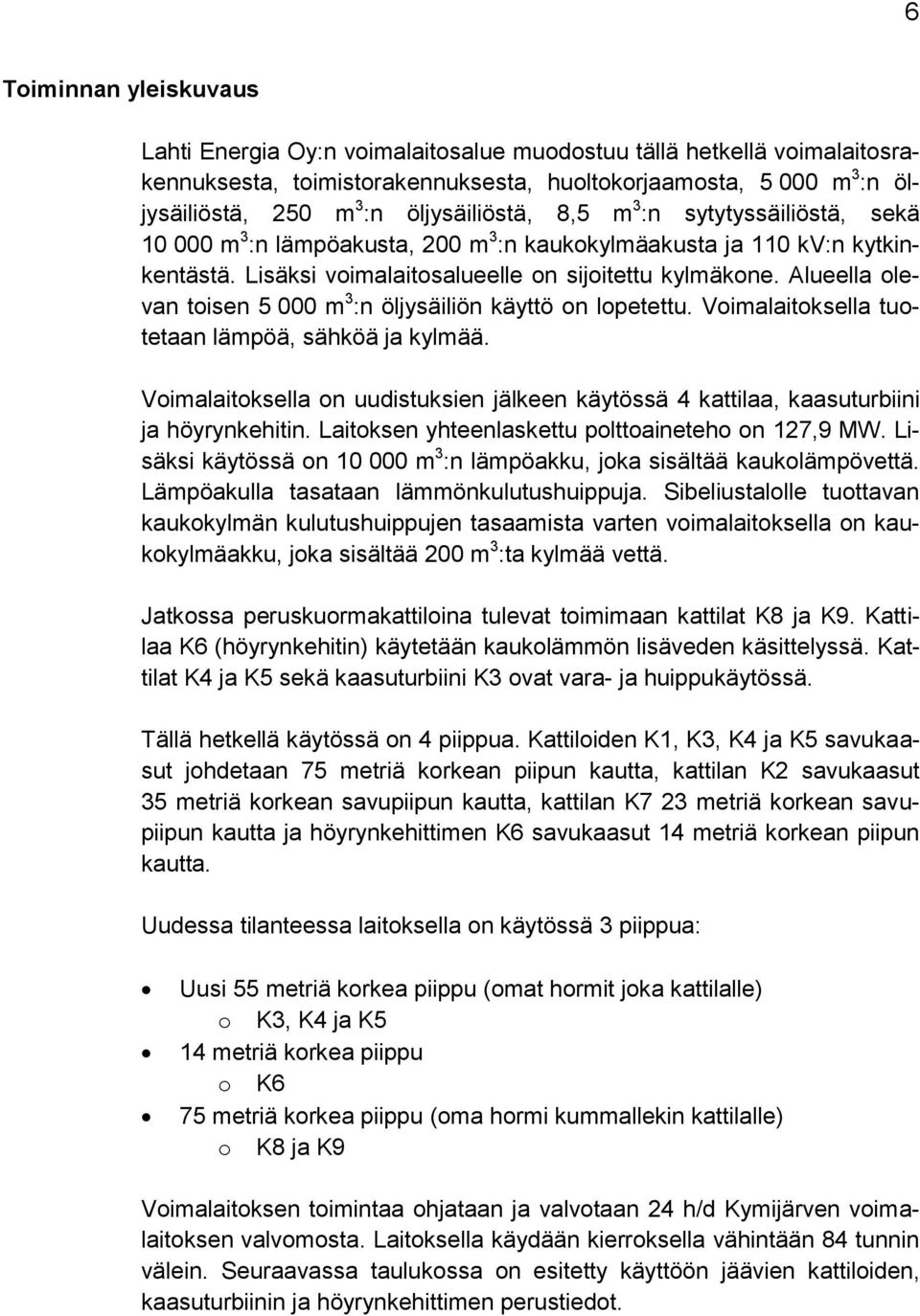 Alueella olevan toisen 5 000 m 3 :n öljysäiliön käyttö on lopetettu. Voimalaitoksella tuotetaan lämpöä, sähköä ja kylmää.