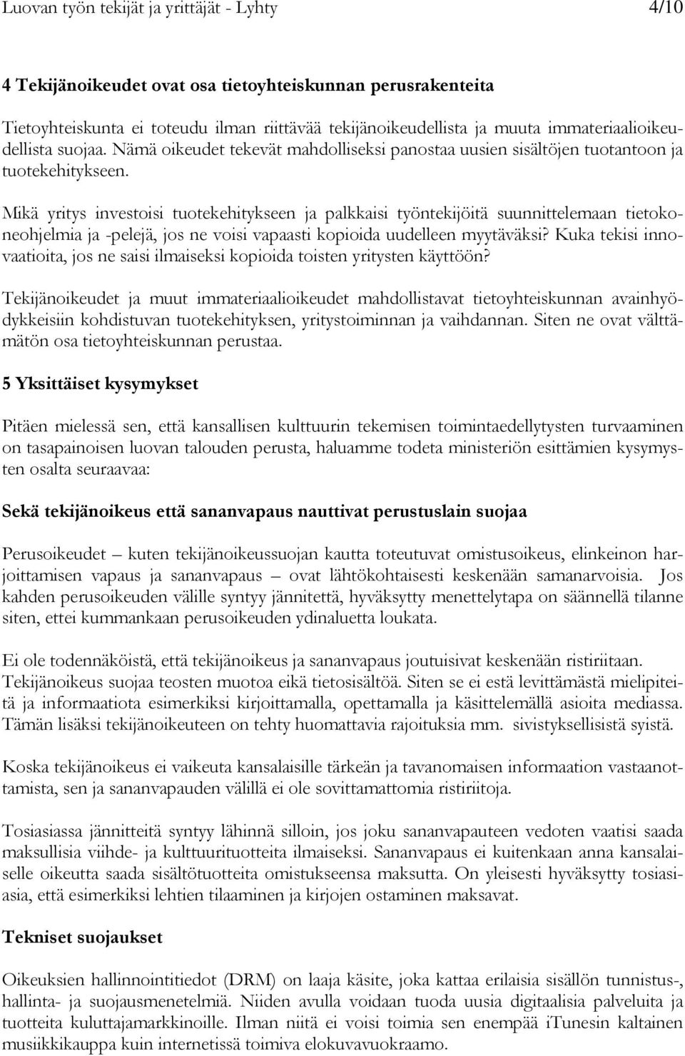 Mikä yritys investoisi tuotekehitykseen ja palkkaisi työntekijöitä suunnittelemaan tietokoneohjelmia ja -pelejä, jos ne voisi vapaasti kopioida uudelleen myytäväksi?