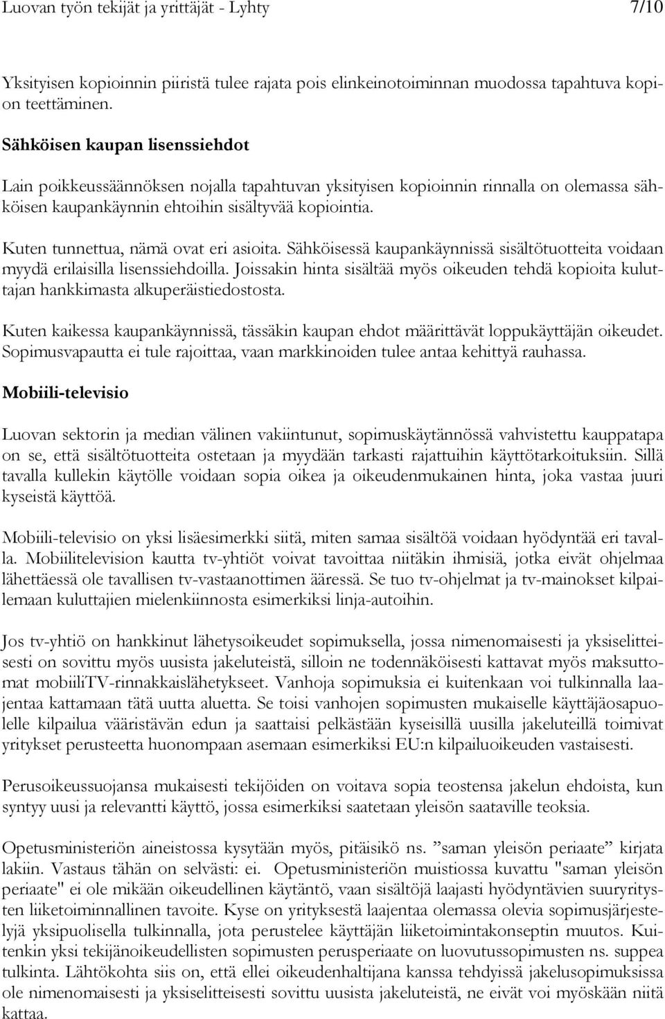 Kuten tunnettua, nämä ovat eri asioita. Sähköisessä kaupankäynnissä sisältötuotteita voidaan myydä erilaisilla lisenssiehdoilla.