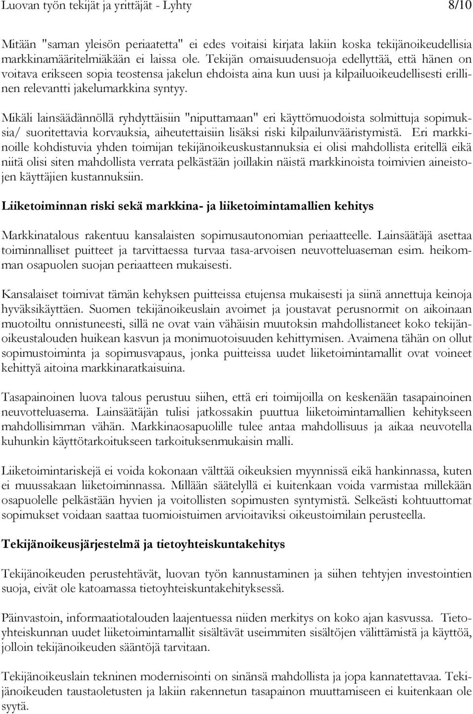 Mikäli lainsäädännöllä ryhdyttäisiin "niputtamaan" eri käyttömuodoista solmittuja sopimuksia/ suoritettavia korvauksia, aiheutettaisiin lisäksi riski kilpailunvääristymistä.