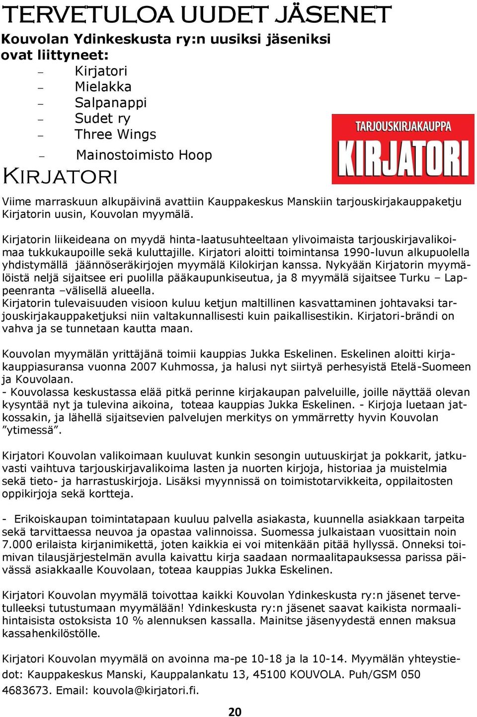 Kirjatorin liikeideana on myydä hinta-laatusuhteeltaan ylivoimaista tarjouskirjavalikoimaa tukkukaupoille sekä kuluttajille.