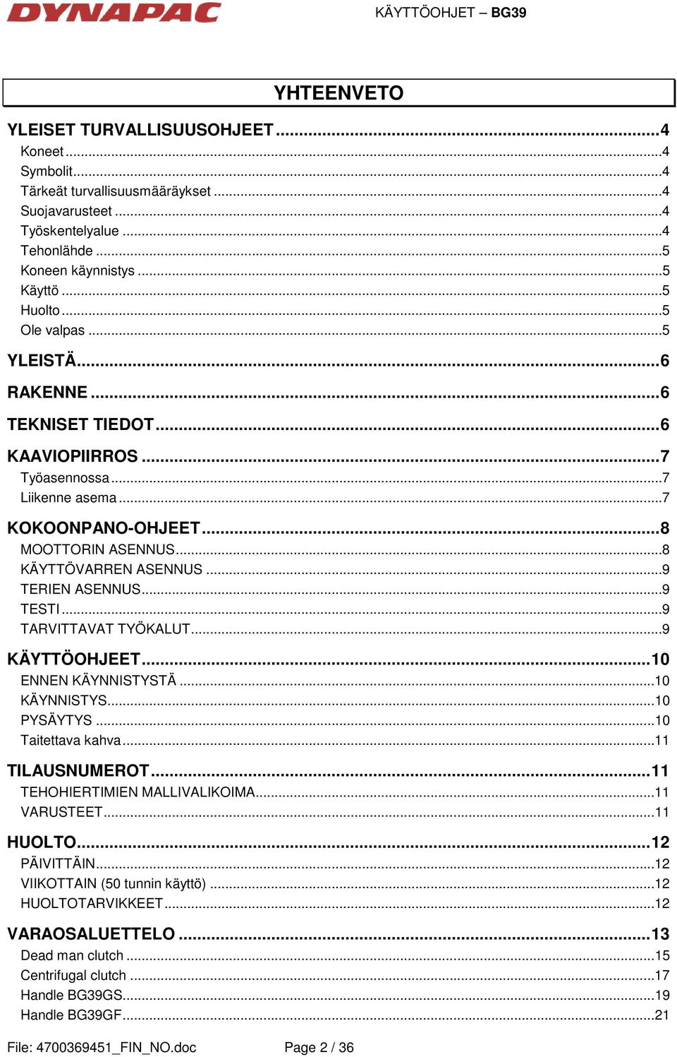 ..9 TESTI...9 TARVITTAVAT TYÖKALUT...9 KÄYTTÖOHJEET...10 ENNEN KÄYNNISTYSTÄ...10 KÄYNNISTYS...10 PYSÄYTYS...10 Taitettava kahva...11 TILAUSNUMEROT...11 TEHOHIERTIMIEN MALLIVALIKOIMA...11 VARUSTEET.