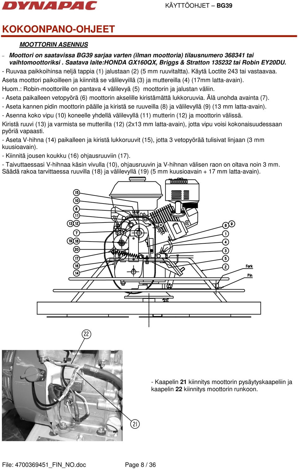 Aseta moottori paikoilleen ja kiinnitä se välilevyillä (3) ja muttereilla (4) (17mm latta-avain). Huom.: Robin-moottorille on pantava 4 välilevyä (5) moottorin ja jalustan väliin.