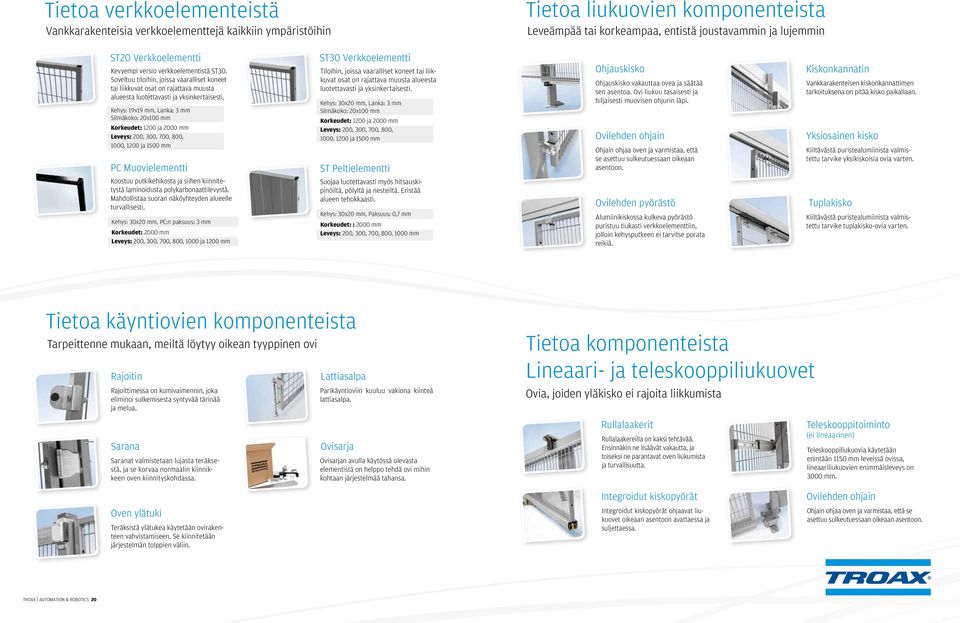 Kehys: 19x19 mm, Lanka: 3 mm Silmäkoko: 20x100 mm Korkeudet: 1200 ja 2000 mm Leveys: 200, 300, 700, 800, 1000, 1200 ja 1500 mm PC Muovielementti Koostuu putkikehikosta ja siihen kiinnitetystä