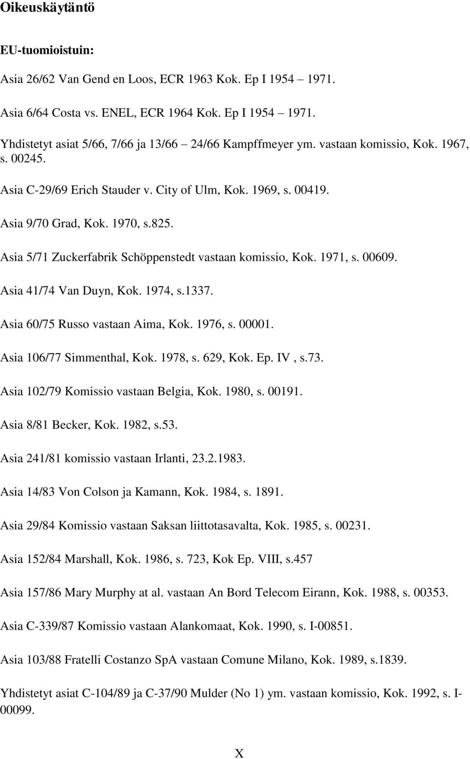 1971, s. 00609. Asia 41/74 Van Duyn, Kok. 1974, s.1337. Asia 60/75 Russo vastaan Aima, Kok. 1976, s. 00001. Asia 106/77 Simmenthal, Kok. 1978, s. 629, Kok. Ep. IV, s.73.