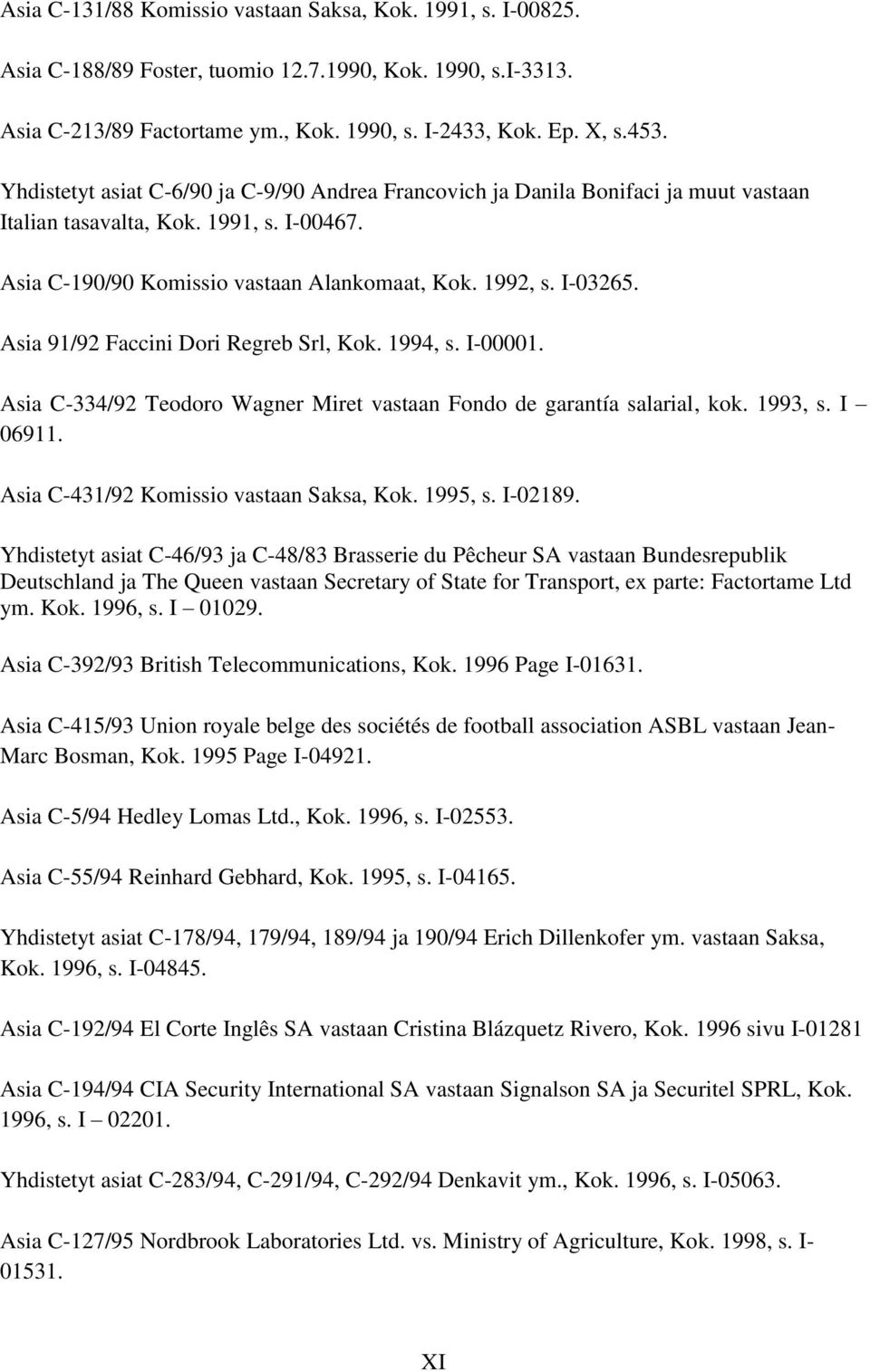 Asia 91/92 Faccini Dori Regreb Srl, Kok. 1994, s. I-00001. Asia C-334/92 Teodoro Wagner Miret vastaan Fondo de garantía salarial, kok. 1993, s. I 06911. Asia C-431/92 Komissio vastaan Saksa, Kok.