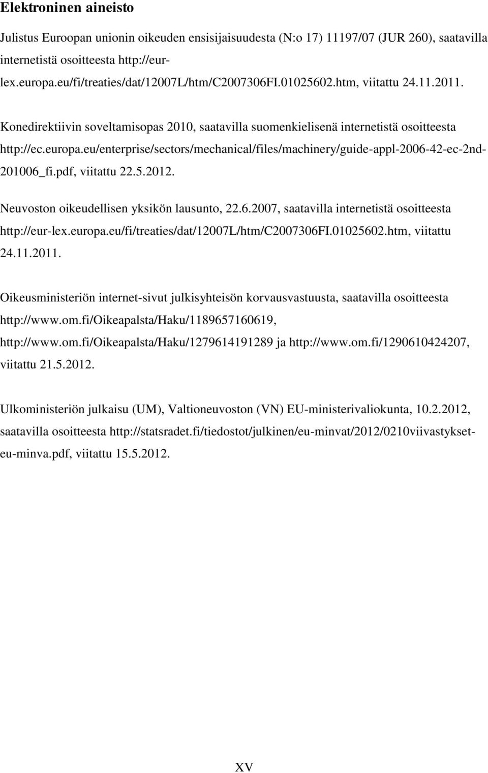 eu/enterprise/sectors/mechanical/files/machinery/guide-appl-2006-42-ec-2nd- 201006_fi.pdf, viitattu 22.5.2012. Neuvoston oikeudellisen yksikön lausunto, 22.6.2007, saatavilla internetistä osoitteesta http://eur-lex.