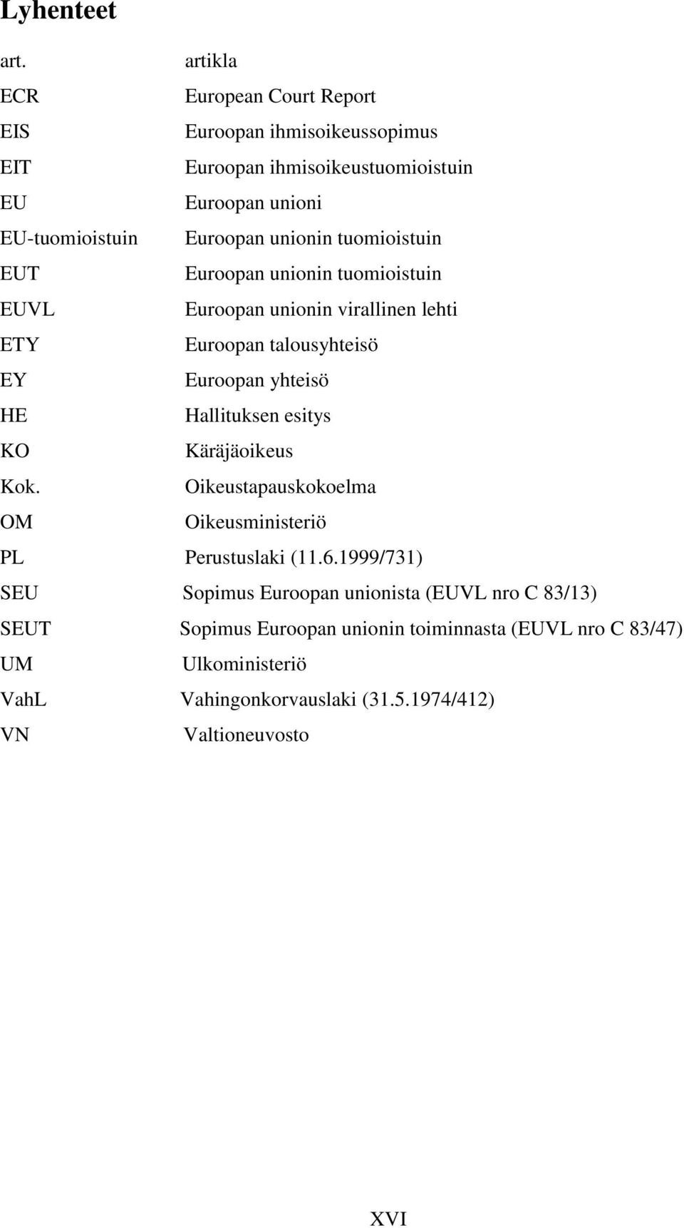 unionin tuomioistuin EUT Euroopan unionin tuomioistuin EUVL Euroopan unionin virallinen lehti ETY Euroopan talousyhteisö EY Euroopan yhteisö HE