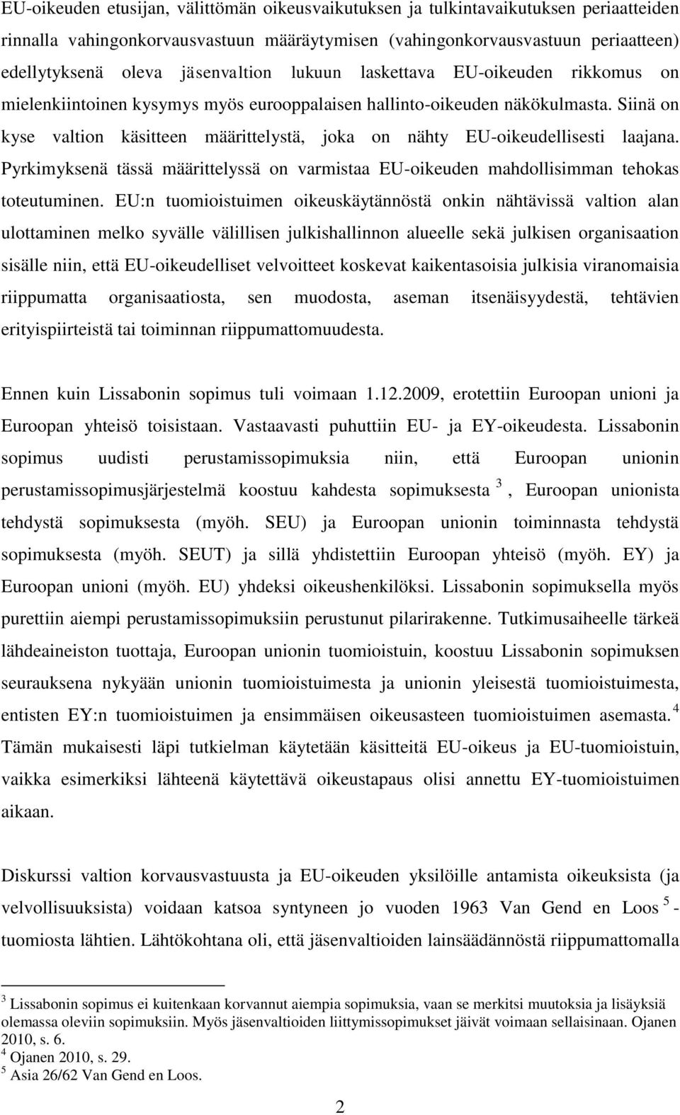 Siinä on kyse valtion käsitteen määrittelystä, joka on nähty EU-oikeudellisesti laajana. Pyrkimyksenä tässä määrittelyssä on varmistaa EU-oikeuden mahdollisimman tehokas toteutuminen.