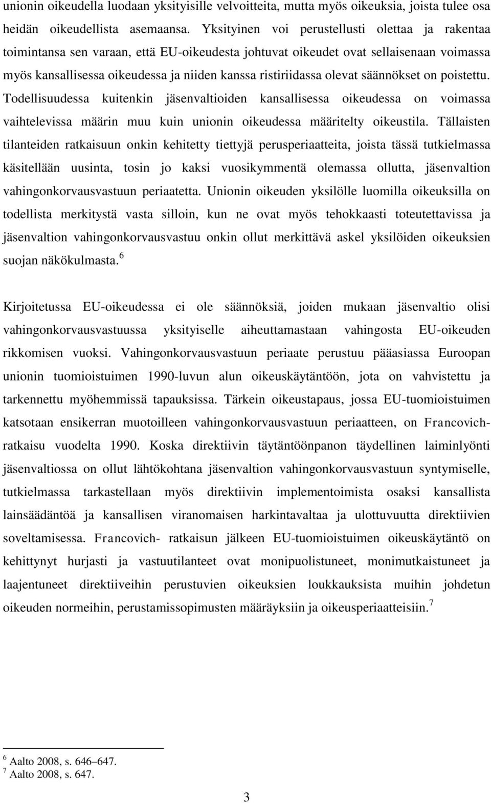 olevat säännökset on poistettu. Todellisuudessa kuitenkin jäsenvaltioiden kansallisessa oikeudessa on voimassa vaihtelevissa määrin muu kuin unionin oikeudessa määritelty oikeustila.
