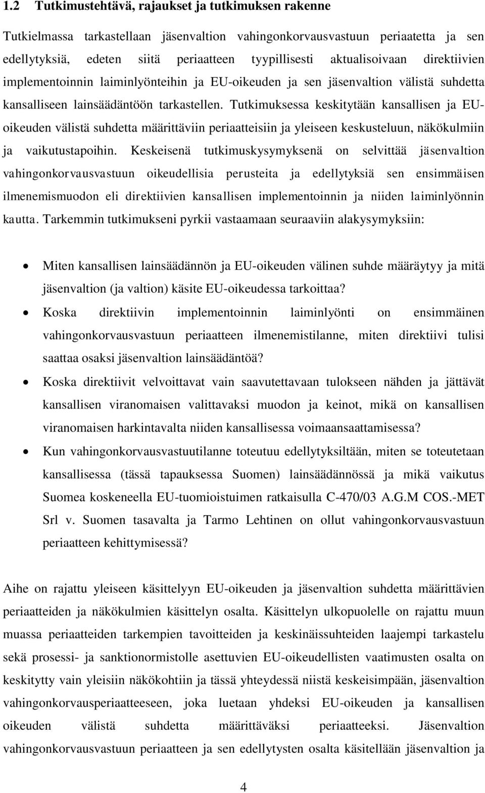 Tutkimuksessa keskitytään kansallisen ja EUoikeuden välistä suhdetta määrittäviin periaatteisiin ja yleiseen keskusteluun, näkökulmiin ja vaikutustapoihin.