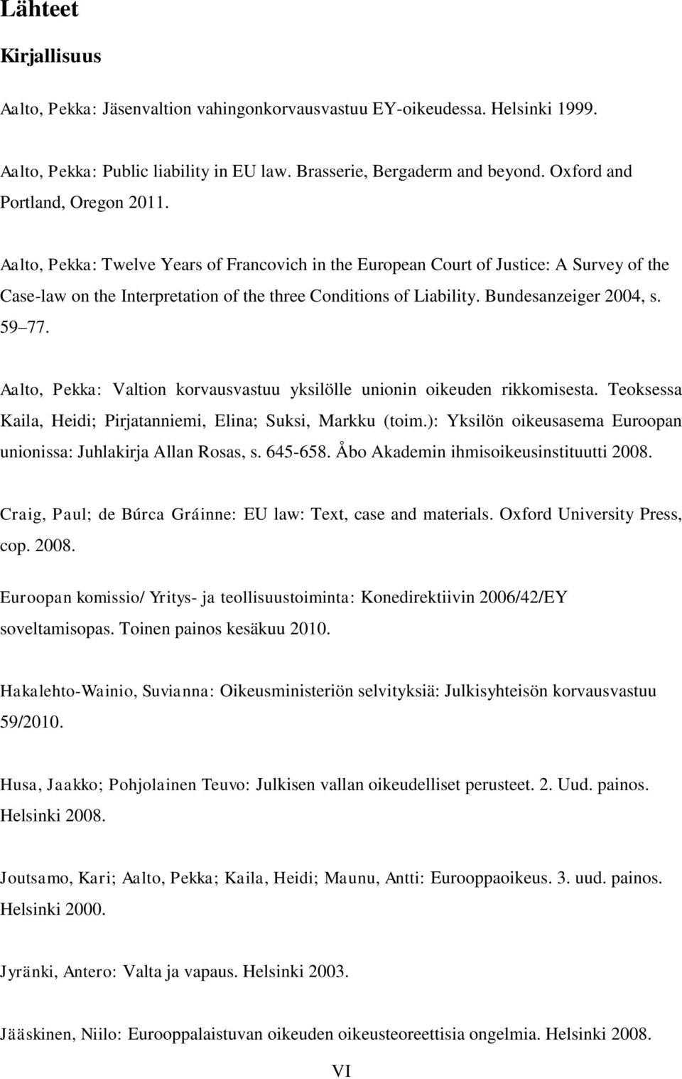 Bundesanzeiger 2004, s. 59 77. Aalto, Pekka: Valtion korvausvastuu yksilölle unionin oikeuden rikkomisesta. Teoksessa Kaila, Heidi; Pirjatanniemi, Elina; Suksi, Markku (toim.