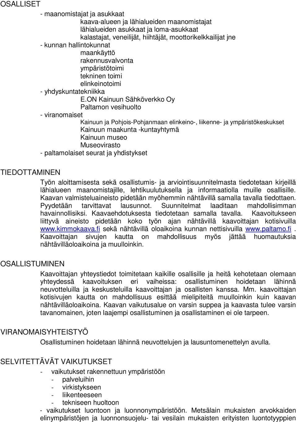 ON Kainuun Sähköverkko Oy Paltamon vesihuolto - viranomaiset Kainuun ja Pohjois-Pohjanmaan elinkeino-, liikenne- ja ympäristökeskukset Kainuun maakunta -kuntayhtymä Kainuun museo Museovirasto -