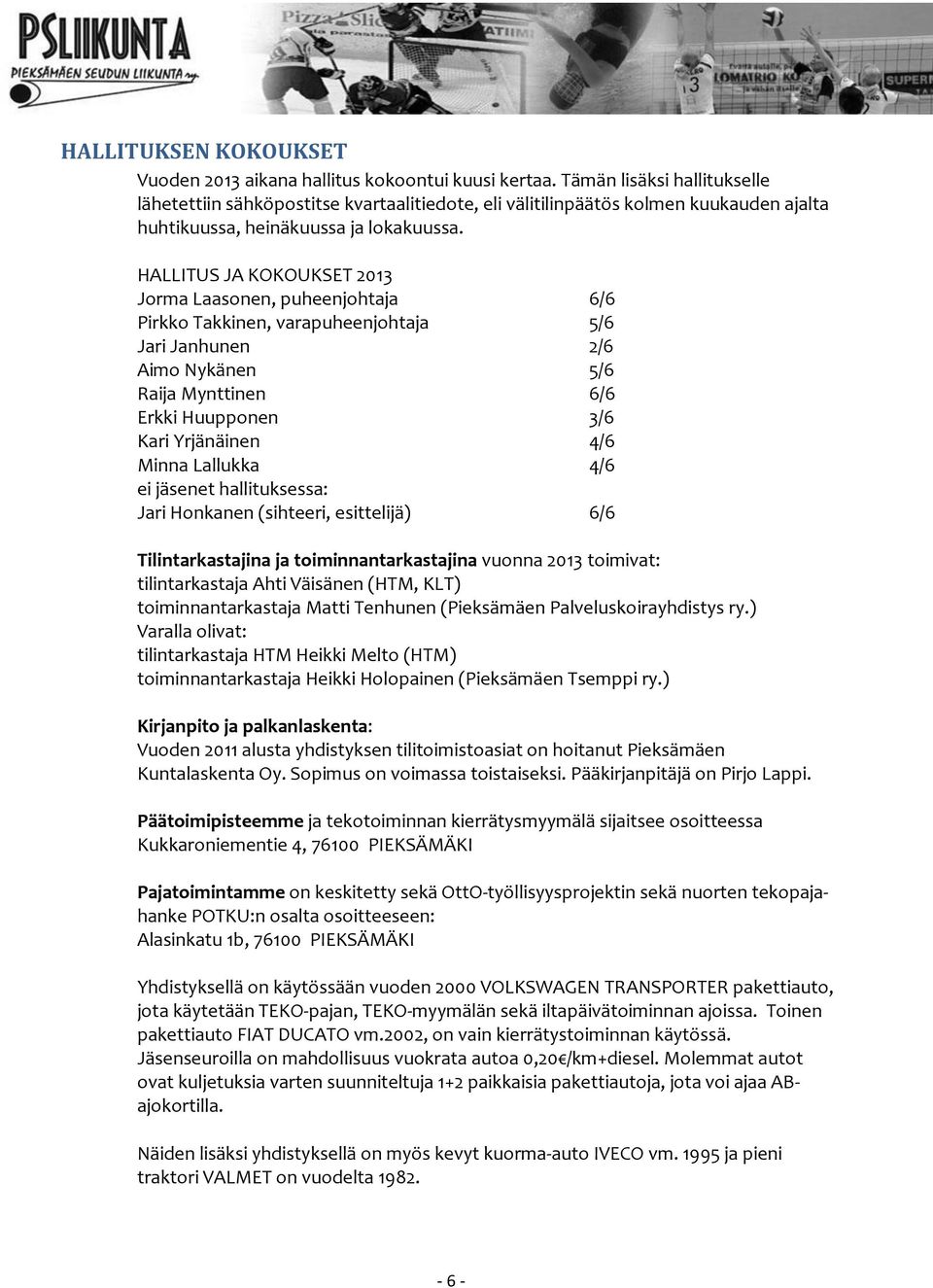 HALLITUS JA KOKOUKSET 2013 Jorma Laasonen, puheenjohtaja 6/6 Pirkko Takkinen, varapuheenjohtaja 5/6 Jari Janhunen 2/6 Aimo Nykänen 5/6 Raija Mynttinen 6/6 Erkki Huupponen 3/6 Kari Yrjänäinen 4/6