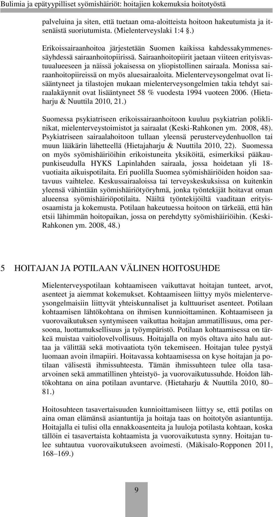 Sairaanhoitopiirit jaetaan viiteen erityisvastuualueeseen ja näissä jokaisessa on yliopistollinen sairaala. Monissa sairaanhoitopiireissä on myös aluesairaaloita.