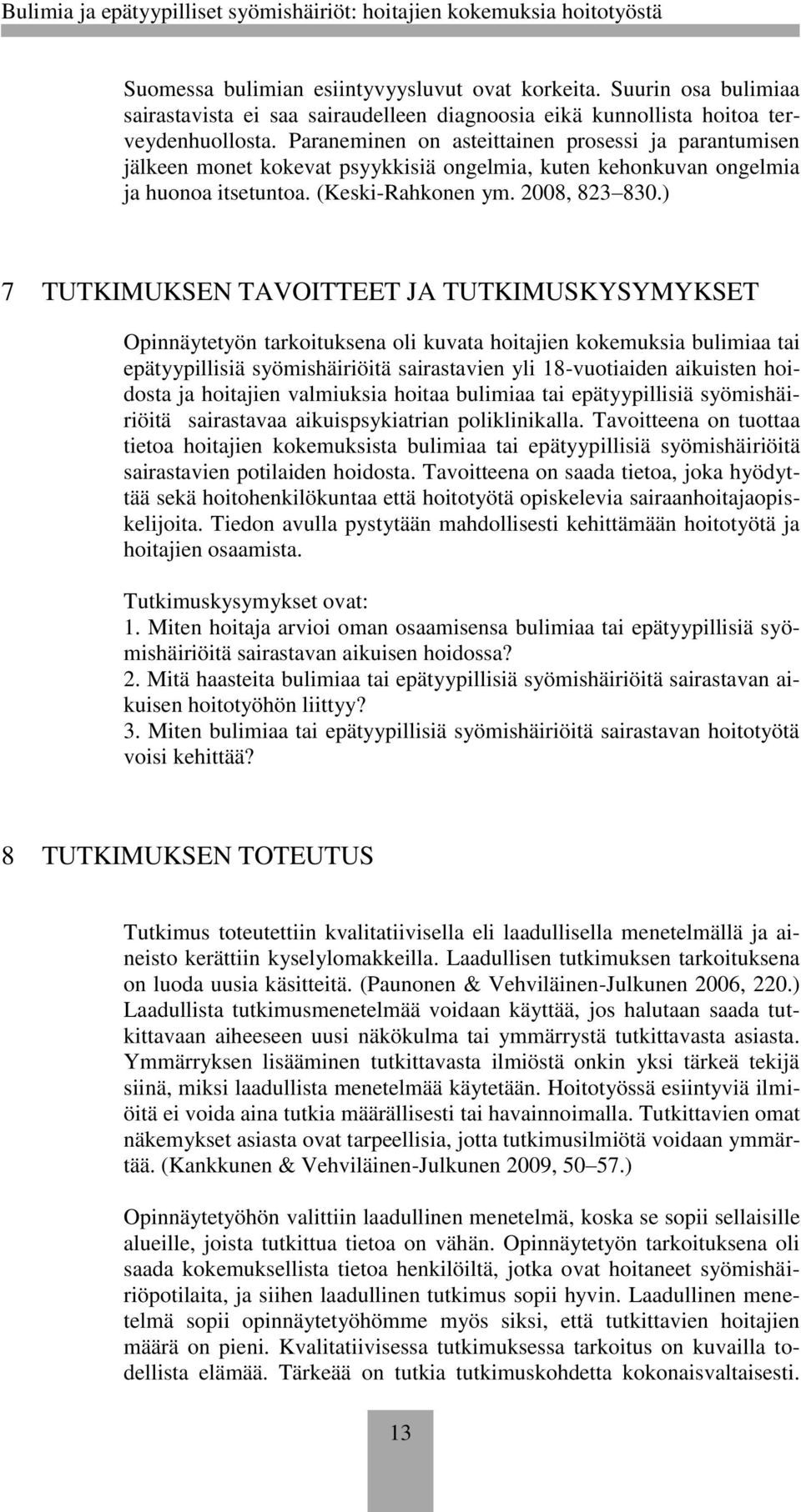 ) 7 TUTKIMUKSEN TAVOITTEET JA TUTKIMUSKYSYMYKSET Opinnäytetyön tarkoituksena oli kuvata hoitajien kokemuksia bulimiaa tai epätyypillisiä syömishäiriöitä sairastavien yli 18-vuotiaiden aikuisten