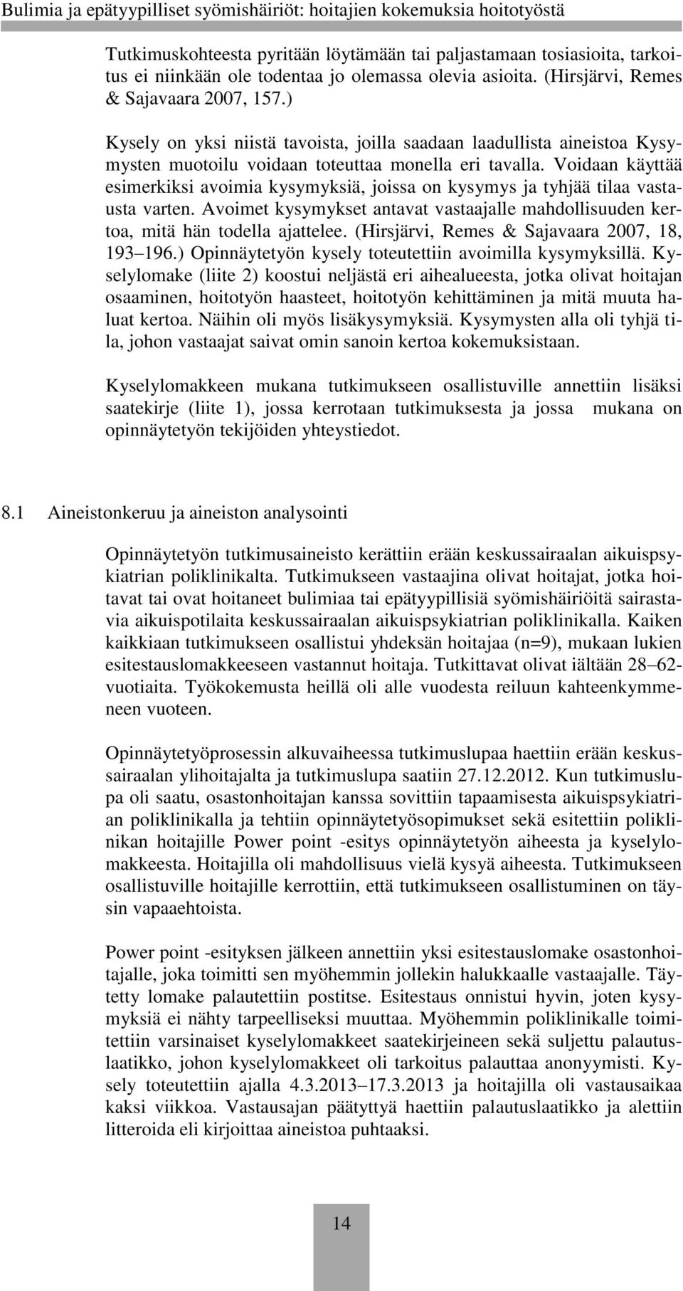 Voidaan käyttää esimerkiksi avoimia kysymyksiä, joissa on kysymys ja tyhjää tilaa vastausta varten. Avoimet kysymykset antavat vastaajalle mahdollisuuden kertoa, mitä hän todella ajattelee.