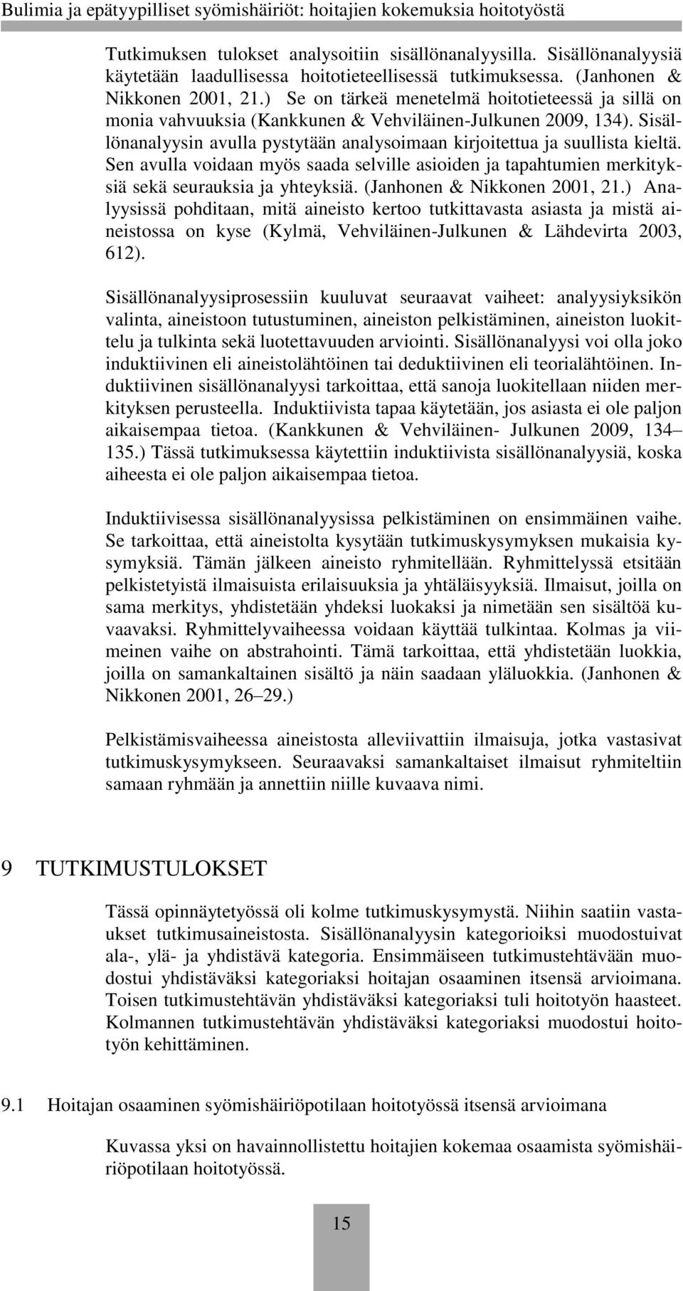 Sen avulla voidaan myös saada selville asioiden ja tapahtumien merkityksiä sekä seurauksia ja yhteyksiä. (Janhonen & Nikkonen 2001, 21.